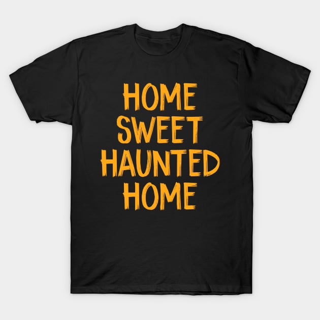 Home Sweet Haunted Home T-Shirt by TIHONA